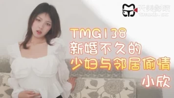 Tianmei Media TMG138 A newly married young woman has an affair with her neighbor